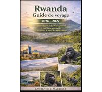 Rwanda Guide de voyage 2026-2027: Explorez Kigali, ses volcans, partez à la rencontre des gorilles et découvrez le pays des mille collines.