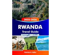 RWANDA Travel Guide 2025-2026: Explore Kigali, Volcanoes National Park, Africa’s Natural Beauty and Wildlife