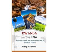 RWANDA TRAVEL GUIDE 2026: A Practical, Cultural, and On-the-Ground Guide for Thoughtful Travelers.