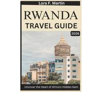 RWANDA TRAVEL GUIDE 2026: Uncover the Heart of Africa's Hidden Gem