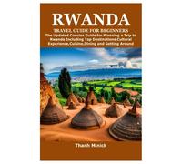 RWANDA TRAVEL GUIDE FOR BEGINNERS: The Updated Concise Guide for Planning a Trip to Rwanda Including Top Destinations,Cultural Experience,Cuisine,Dining and Getting Around