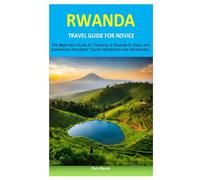 RWANDA TRAVEL GUIDE FOR NOVICE: The Beginners Guide to Traveling to Rwanda to Enjoy and Experience Wonderful Tourist Attractions and Adventures.