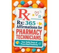 Rx: 365 Affirmations for Pharmacy Technicians - Your Daily Dose of Prescribed Positivity: A Fun Pharmacy Tech Gift for Coworkers and Pharmacy Week