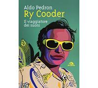 Ry Cooder. Il viaggiatore dei suoni