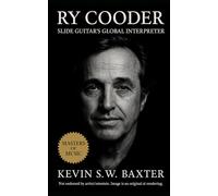 Ry Cooder: Slide Guitar's Global Interpreter: A Definitive Biography of Musical Crossroads, Cultural Exchange, and the Art of Listening