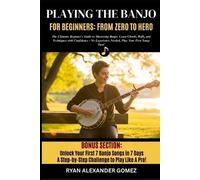 Ryan Alexander Gom Playing the Banjo for Beginners; From Zero to He (Tascabile)