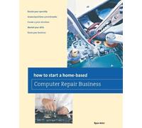 Ryan Arter How to Start a Home-based Computer Repair Business (Tascabile)