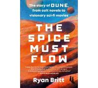 The Spice Must Flow: The Story of Dune, from Cult Novels to Visionary Sci-Fi Movies