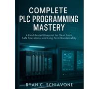 Ryan C. Schiavo COMPLETE PLC PROGRAMMING MASTERY: A Field-Tested Blu (Tascabile)