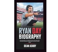 RYAN DAY BIOGRAPHY: FROM ASSISTANT TO CHAMPIONSHIP COACH: HOW ONE COACH ADJUSTED STRATEGY IN HIGH-STAKE COLLEGE FOOTBALL GAMES