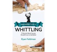 Ryan Feldman Intermediate Guide to Whittling (Tascabile)