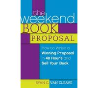 The Weekend Book Proposal: How to Write a Winning Proposal in 48 Hours and Sell Your Book