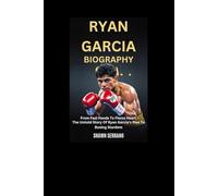 RYAN GARCIA BIOGRAPHY: From Fast Hands To Fierce Heart - The Untold Story Of Ryan Garcia’s Rise To Boxing Stardom