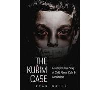 Ryan Green–The Kurim Case–A Terrifying True Story of Child Abuse, Cults & Cannibalism–Tascabile