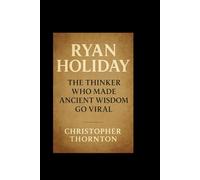 RYAN HOLIDAY: THE THINKER WHO MADE ANCIENT WISDOM GO VIRAL