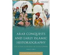 Ryan J. Lynch Arab Conquests and Early Islamic Historiography (Tascabile)