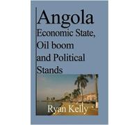 Ryan Kelly Angola Economic State, Oil boom and Political Stands (Tascabile)