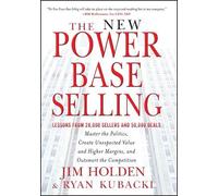 The New Power Base Selling: Master the Politics, Create Unexpected Value and Higher Margins, and Outsmart the Competition
