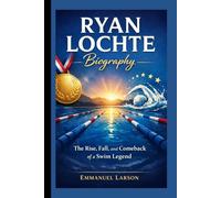 RYAN LOCHTE BIOGRAPHY: The Rise, Fall, and Comeback of a Swim Legend