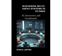 Ryan Lofton Mastering Multi-Agent Systems in Python (Tascabile)
