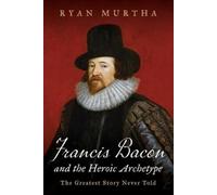 Ryan Murtha Francis Bacon and the Heroic Archetype (Tascabile)