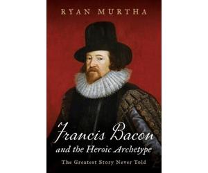 Ryan Murtha Francis Bacon and the Heroic Archetype (Tascabile)