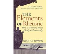 Ryan N S Topping The Elements of Rhetoric (Copertina rigida)
