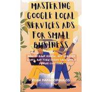 Ryan Papadopoul Mastering Google Local Services Ads for Small Busine (Tascabile)