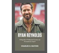 RYAN REYNOLDS: A Biography of Hollywood Success and Humanitarian Impact