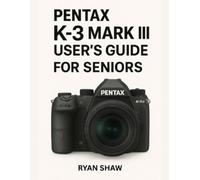 Ryan Shaw Pentax K-3 Mark III User Guide for Seniors 2025 (Tascabile)