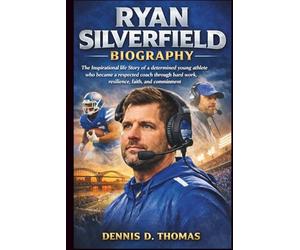 Ryan Silverfield Biography: The Inspirational life Story of a determined young athlete who became a respected coach through hard work, resilience, faith, and commitment
