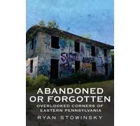 Ryan Stowinsky Abandoned or Forgotten (Tascabile)