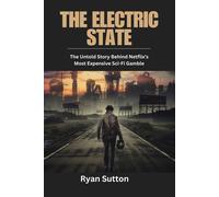 Ryan Sutton The Electric State: The Untold Story Behind Netflix’s Mo (Tascabile)