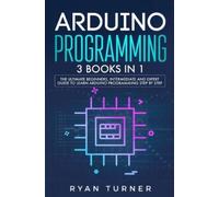Ryan Turner Arduino Programming: 3 books in 1 - The Ultimate Beginne (Tascabile)
