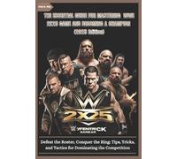 THE ESSENTIAL GUIDE FOR MASTERING WWE 2K25 GAME AND BECOMING A CHAMPION (2025 edition): Defeat the Roster, Conquer the Ring: Tips, Tricks, and Tactics for Dominating the Competition