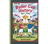 RYDER CUP HISTORY FOR KIDS AMAZING STORIES OF GOLF, TEAM USA, TEAM EUROPE, AND THE 2025 CHALLENGE