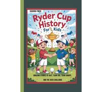 RYDER CUP HISTORY FOR KIDS AMAZING STORIES OF GOLF, TEAM USA, TEAM EUROPE, AND THE 2025 CHALLENGE