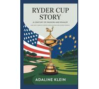 Ryder Cup Story: A Century of Passion and Rivalry: How Golf’s Greatest Contest United Nations and Divided Fairways