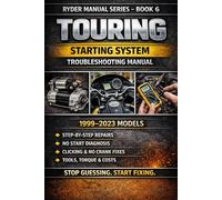 RYDER MANUAL SERIES - BOOK 6 TOURING STARTING SYSTEM TROUBLESHOOTING & REPAIR MANUAL 1999-2023 MODELS: Fix No-Start, Clicking & Slow Crank Problems Fast • Step-by-Step Diagnostics & Repairs