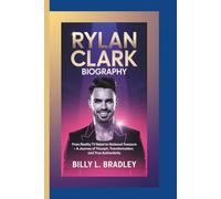 RYLAN CLARK BIOGRAPHY: From Reality TV Rebel to National Treasure - A Journey of Triumph, Transformation, and True Authenticity