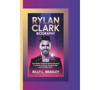 RYLAN CLARK BIOGRAPHY: From Reality TV Rebel to National Treasure - A Journey of Triumph, Transformation, and True Authenticity
