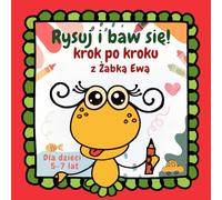 Rysuj i baw się! Krok po kroku z żabką Ewą: Proste i kreatywne ćwiczenia rysunkowe dla chłopców i dziewczynek w wieku 5-7 lat | Nauka rysowania kredkami | Idealna dla przedszkolaków.