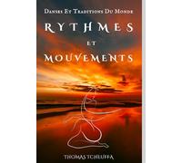 Rythmes et Mouvements: Danses et Traditions du Monde: "Rythmes et Mouvements: Corps, Ame et Traditions"