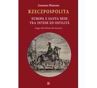 Rzeczpospolita. Europa e Santa Sede tra intese e ostilità. Saggi sulla Polonia del Seicento