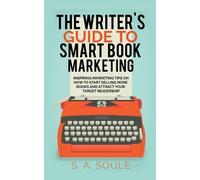 S a Soule The Writer's Guide to Smart Book Marketing (Tascabile)