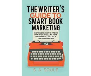 S a Soule The Writer's Guide to Smart Book Marketing (Tascabile)