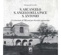 S. Arcangelo, S. Angelo della pace, S. Antonio. Un itinerario di 538 anni per divenire parrocchia