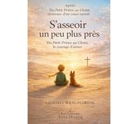 S’asseoir un peu plus près: Du Petit Prince au Christ : le courage d'aimer