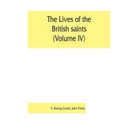 S Baring-Gould The lives of the British saints (Volume IV); the sai (Tascabile)