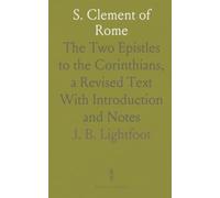 S. Clement of Rome: The Two Epistles to the Corinthians, a Revised Text With Introduction and Notes